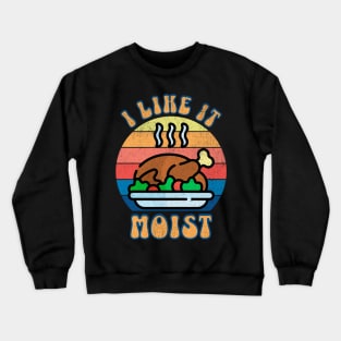 I LIke it Moist Thanksgiving Turkey Crewneck Sweatshirt